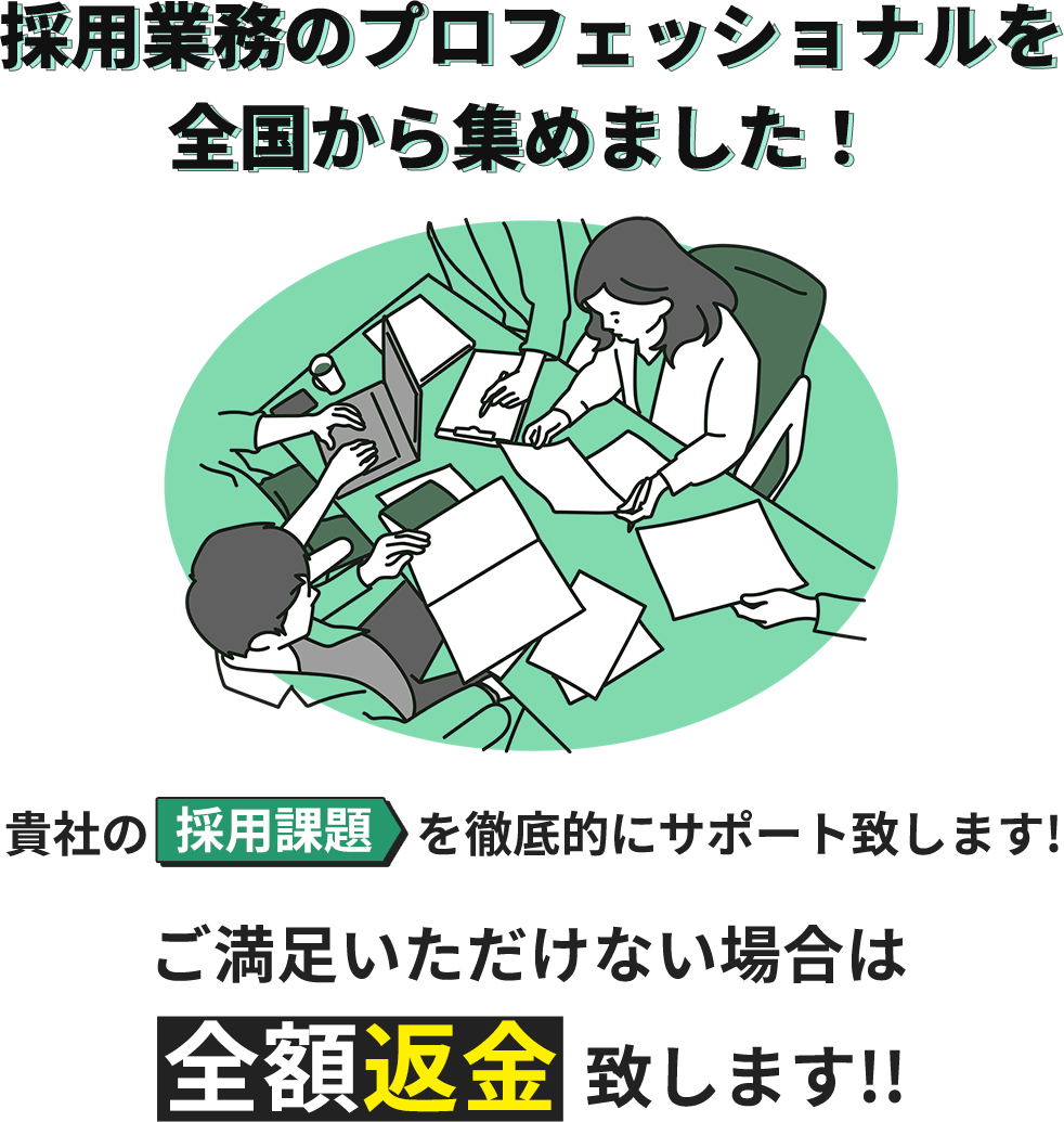 採用業務のプロフェッショナルを全国から集めました！貴社の採用課題を徹底的にサポート致します!ご満足いただけない場合は全額返金致します!!