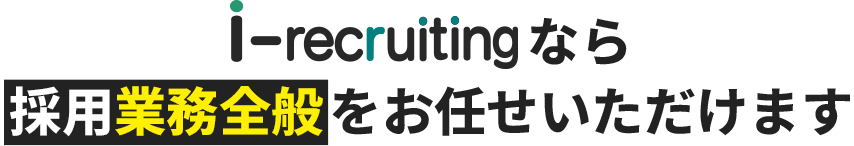 i-recruitingなら採用業務全般をお任せいただけます