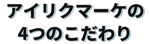 アイリクマーケの4つのこだわり